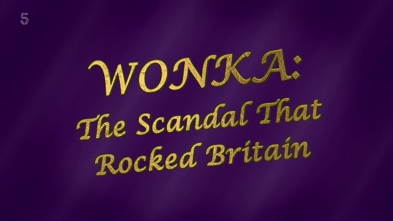 Wonka: The Scandal That Rocked Britain – Channel 5 Documentary