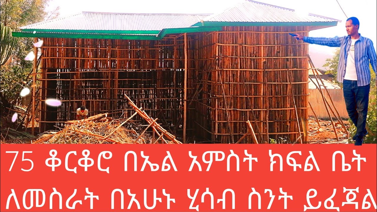 75 ቆርቆሮ አምስት ክፍል ቤት ለመስራት በአሁኑ ሂሳብ ስንት ብር ይፈጃል ሙሉ መረጃ ሚያዚያ 12\2016