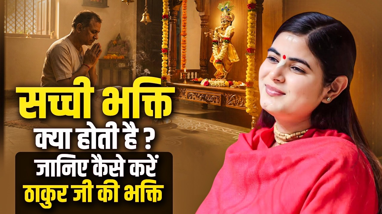 सच्ची भक्ति क्या होती है? जानिए कैसे करें ठाकुर जी की भक्ति | देवी चित्रलेखा जी