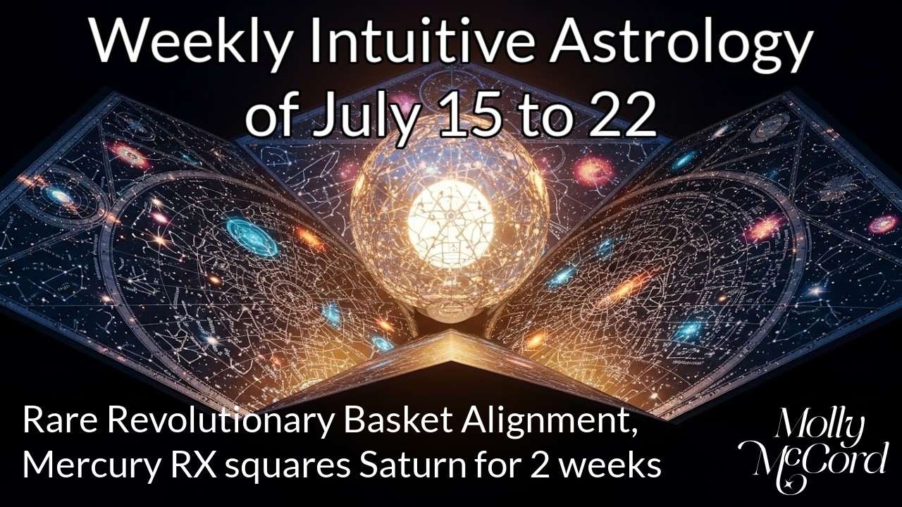 Weekly Intuitive Astrology of July 15 to 22 ~ Rare Revolutionary Basket, Mercury RX squares Saturn