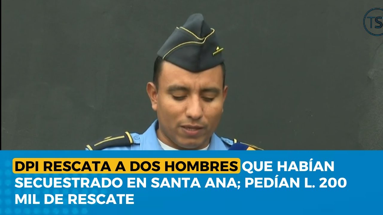 DPI rescata a dos hombres que habían secuestrado en Santa Ana; pedían L. 200 mil de rescate