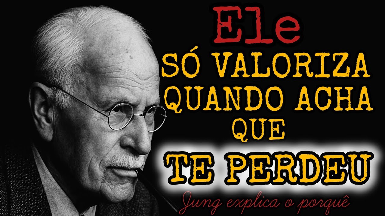 ELE SÓ VALORIZA QUANDO ACHA QUE TE PERDEU | CARL JUNG EXPLICA O PORQUÊ 