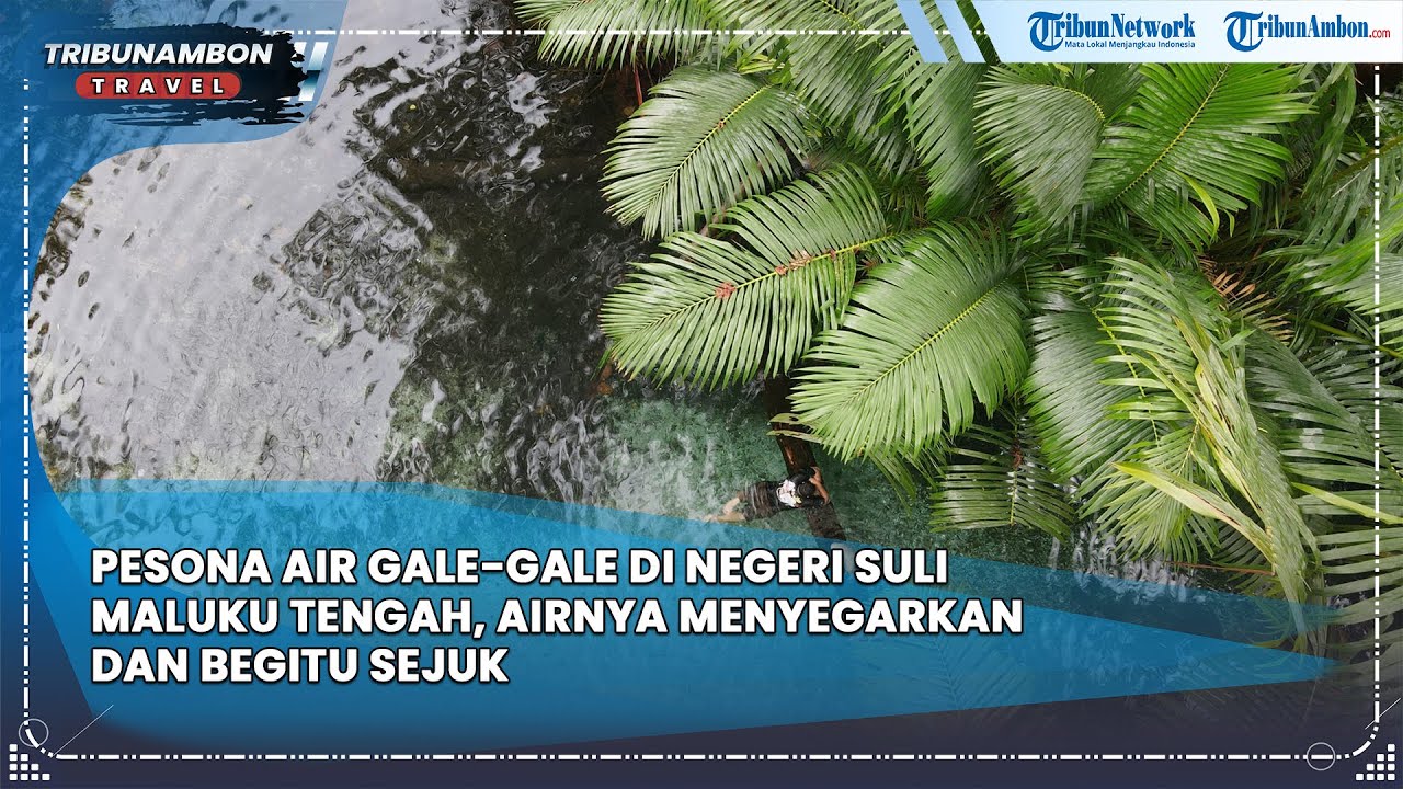Pesona Air Gale Gale di Negeri Suli Maluku Tengah, Airnya Menyegarkan dan Begitu Sejuk