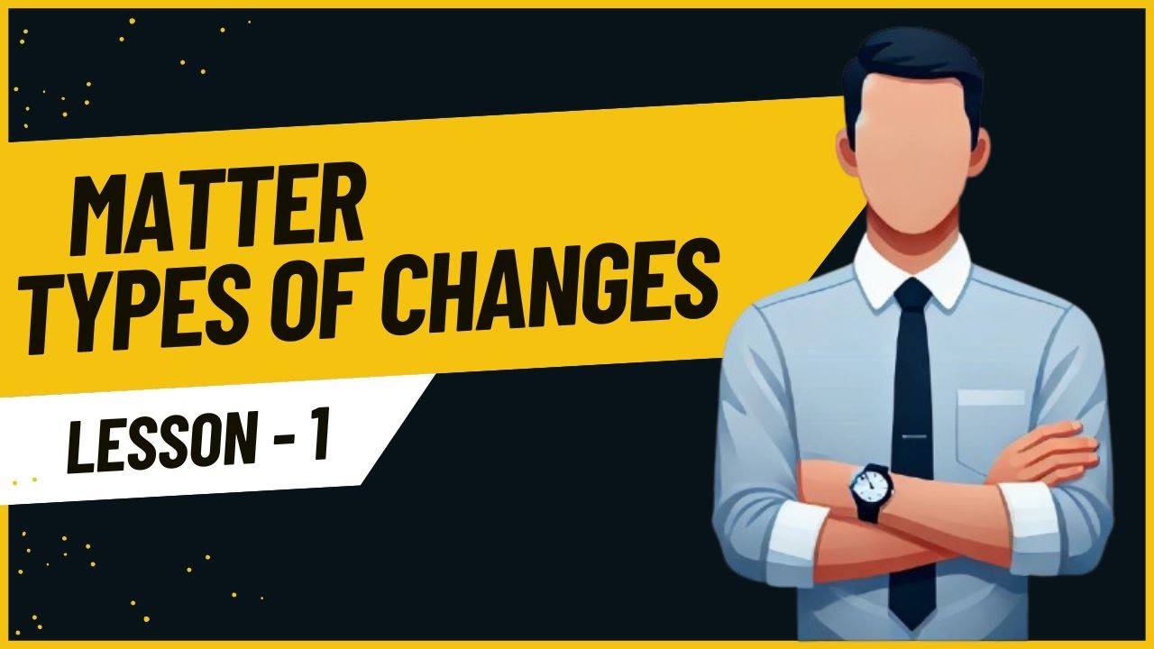 CHEMISTRY 1: MATTER , TYPES OF CHANGES