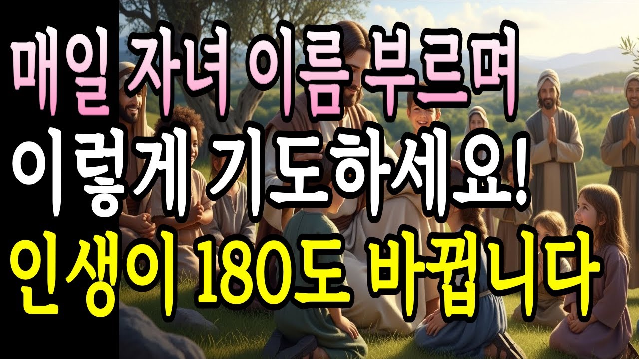매일 자녀 이름 부르며 이렇게 기도하세요! 인생이 180도 바뀝니다