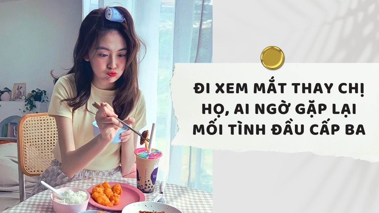 Truyện Audio | Đi xem mắt thay chị họ, ai ngờ gặp lại mối tình đầu cấp ba (Full) | Xuân Xuân Audio