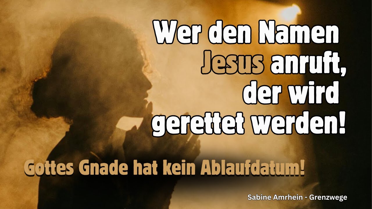 Und wer den Namen Jesus anruft wird gerettet werden! Eine Frohbotschaft ohne Ablaufdatum!