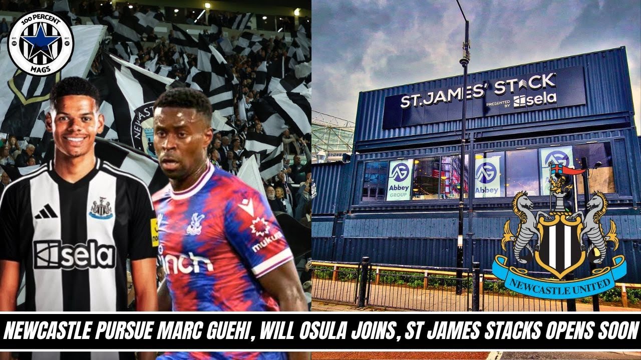 Newcastle Pursue Guehi, Osula Joins, St James' Stack OPENS SOON!
