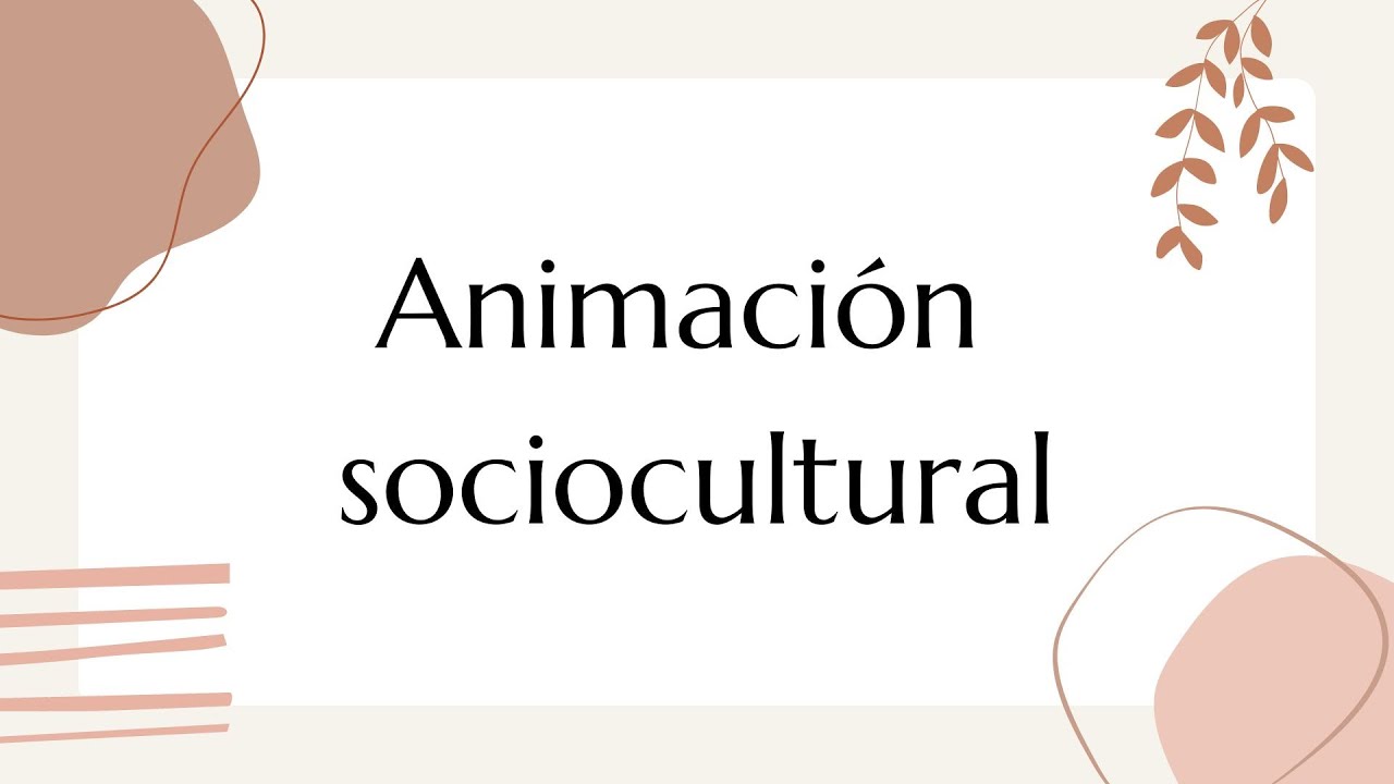 &iquest;Qu&eacute; es la animaci&oacute;n sociocultural?
