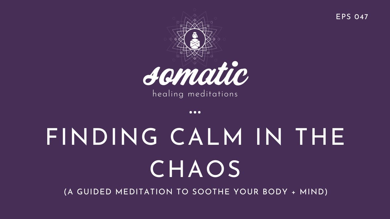 Finding Calm In The Chaos (A Guided Meditation To Soothe Your Body And Mind)