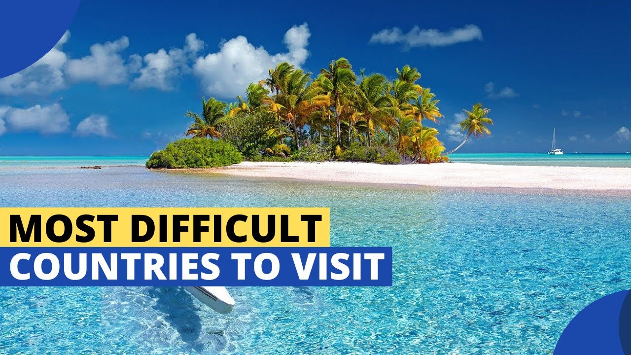 10 Most Difficult Countries to Visit