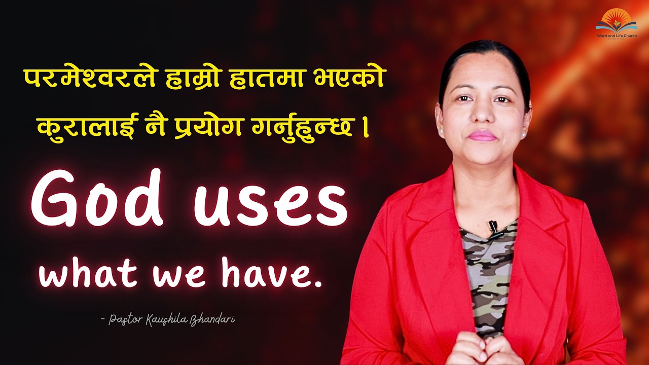 परमेश्वरले हाम्रो हातमा भएको कुरालाई नै प्रयोग गर्नुहुन्छ। God uses what we Have. Kaushila Bhandari.