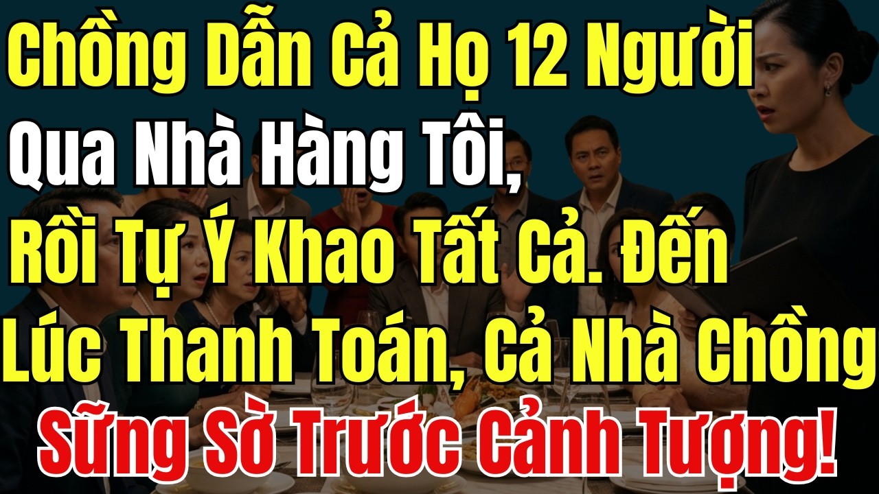 Chồng Dẫn Cả Họ 12 Người Qua Nhà Hàng Tôi, Rồi Tự Ý Khao Tất Cả, Ăn Bao Nhiêu Thì Ăn, Lúc Thanh Toán