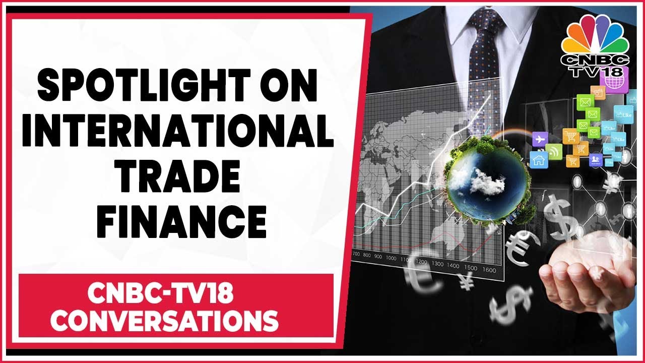 State Of International Trade Finance, Challenges & Opportunities | CNBC-TV18 Conversations