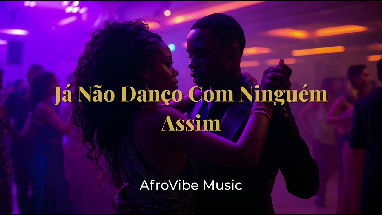 J&aacute; N&atilde;o Dan&ccedil;o Com Ningu&eacute;m Assim &ndash; Kizomba Rom&acirc;ntica (AfroVibe Music)