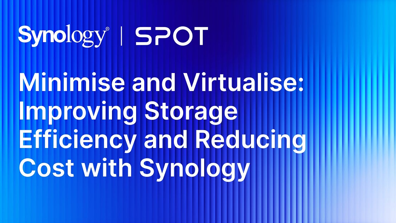 Minimise & Virtualise: Improving Storage Efficiency & Reducing Cost with Synology | Synology Webinar