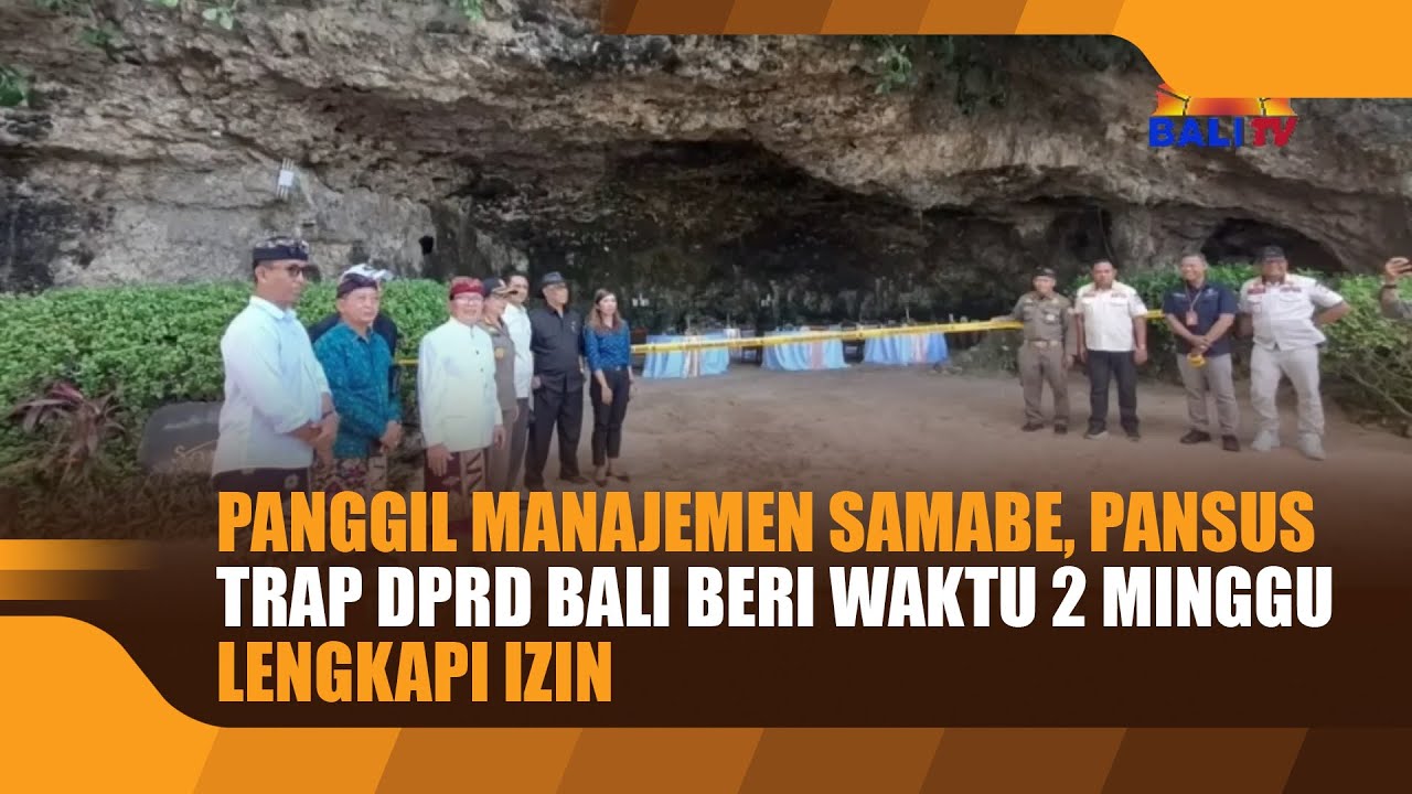 PANGGIL MANAJEMEN SAMABE, PANSUS TRAP DPRD BALI BERI WAKTU 2 MINGGU LENGKAPI IZIN