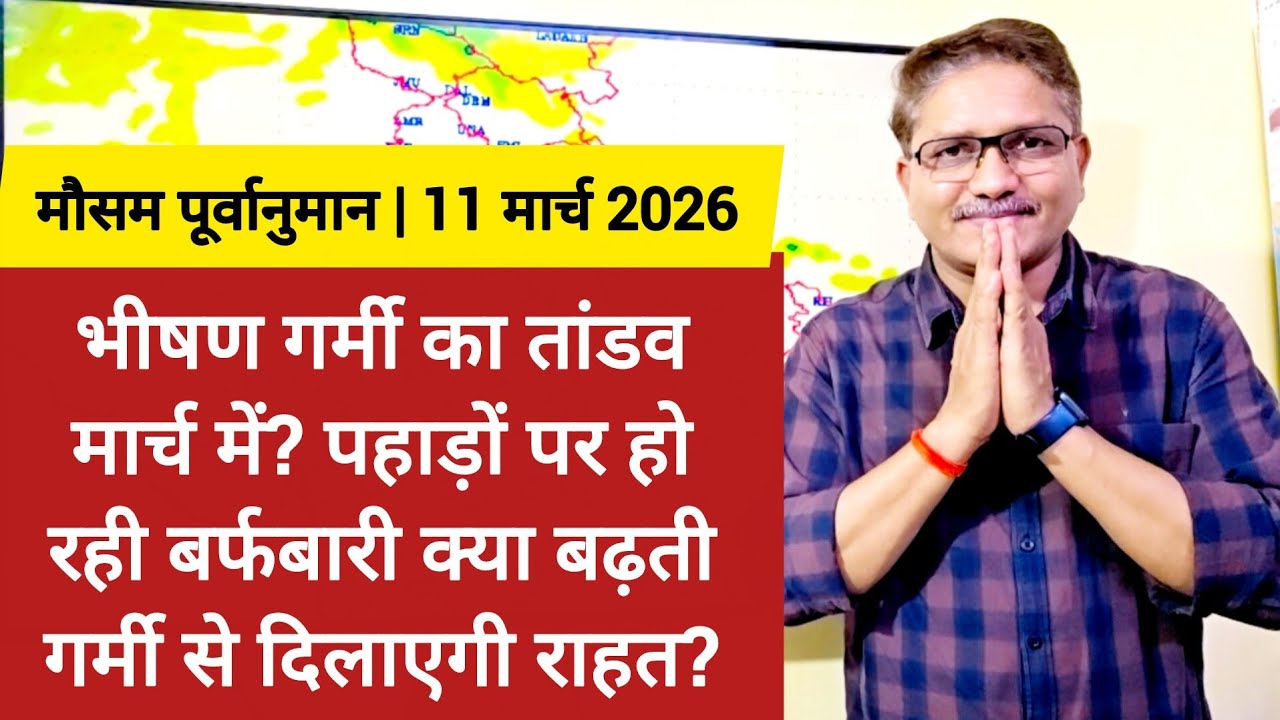 [11-03-2026] भारत का मौसम: भीषण गर्मी का तांडव मार्च में? पहाड़ों पर हो रही बर्फबारी दिलाएगी राहत?
