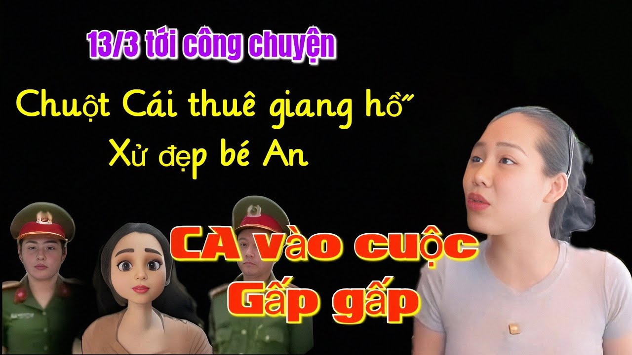 Tuyệt vời... Bé An... CA vào cuộc... Bích Thâm thuê GiángHồ xử đẹp