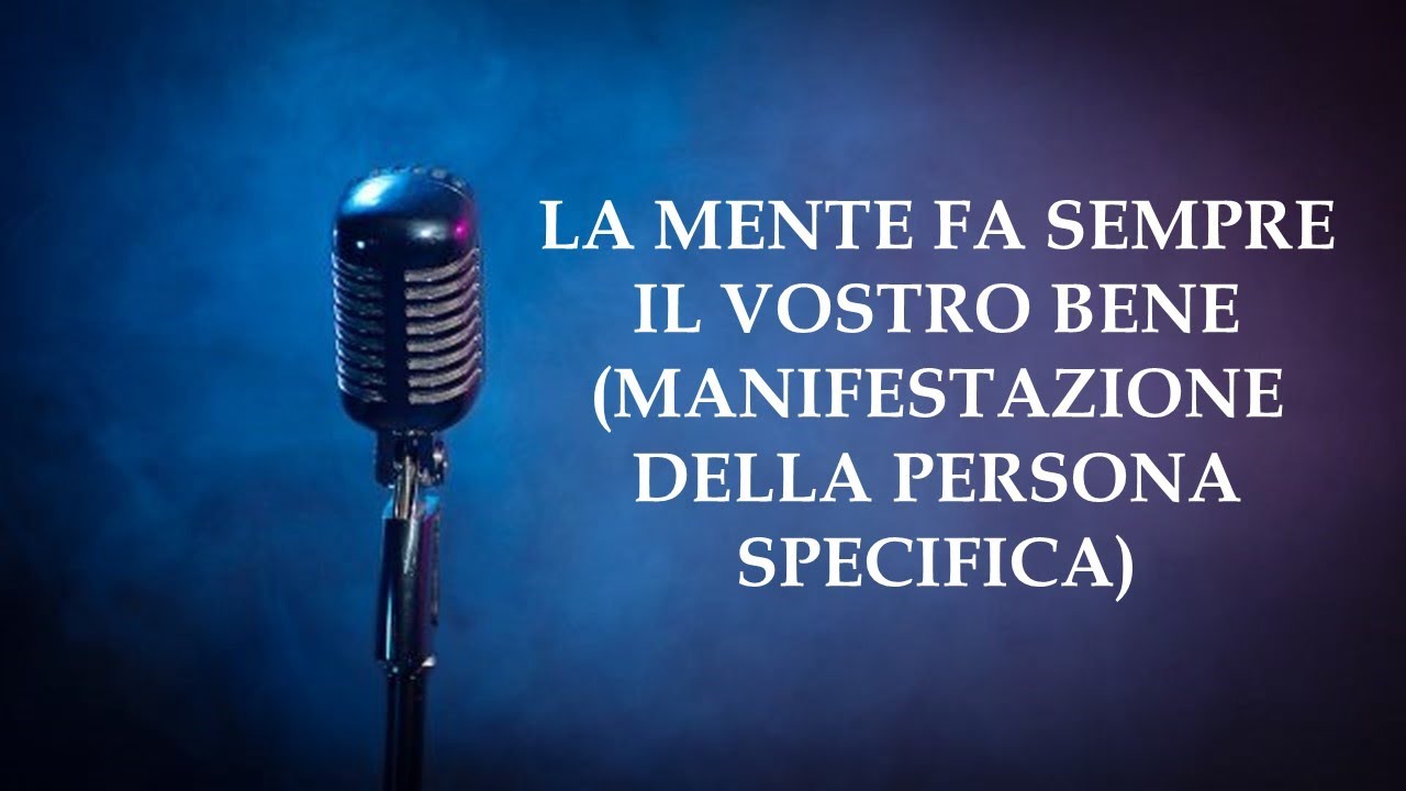 LA MENTE FA SEMPRE IL VOSTRO BENE (MANIFESTAZIONE DELLA PERSONA SPECIFICA)