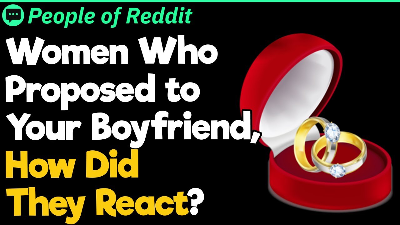 Women Who Proposed to Your Boyfriend, How Did They React?