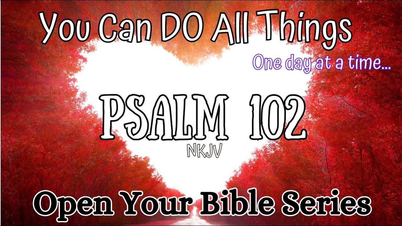 NKJV READ THE BIBLE Psalm 102: 