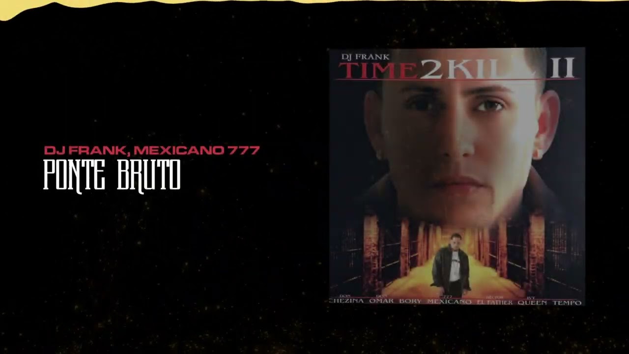 Dj Frank, Mexicano 777 - Ponte Bruto | Time To Kill 2