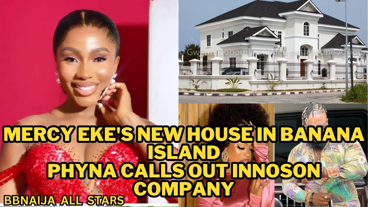 MERCY EKE'S NEW HOUSE IN BANANA ISLAND|PHYNA CALLS OUT INNOSON COMPANY|BBNAIJA ALL STARS|BIG BROTHER