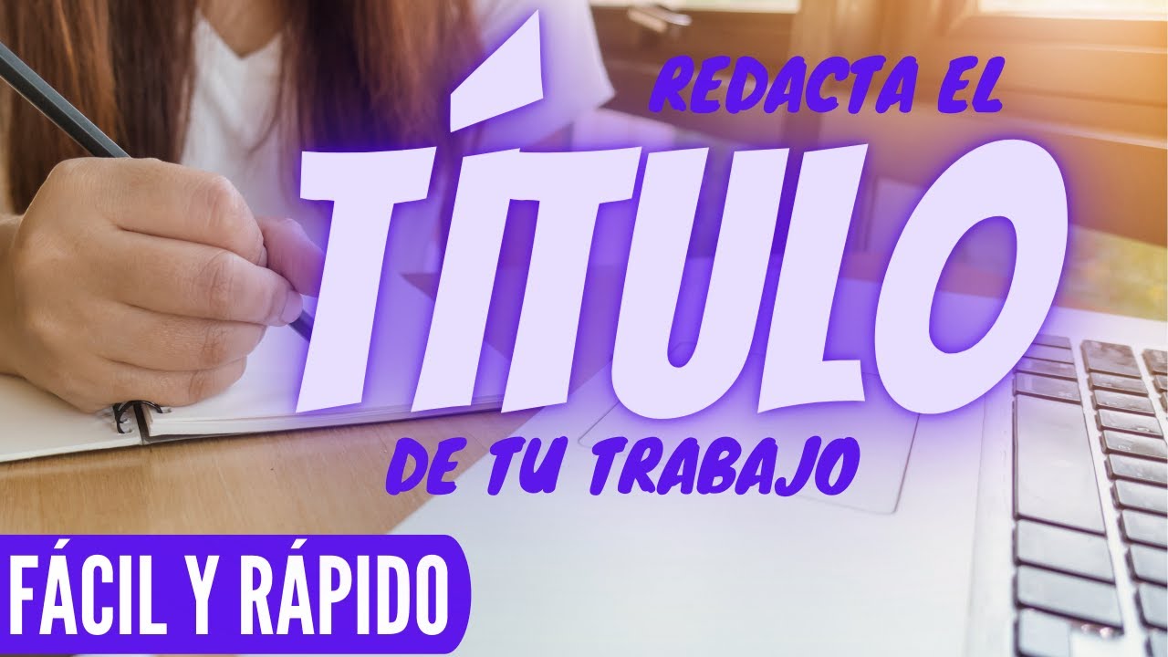 CÓMO REDACTAR FÁCILMENTE EL TÍTULO DE UN TRABAJO DE INVESTIGACIÓN PASO A PASO | MUESTRO EJEMPLOS
