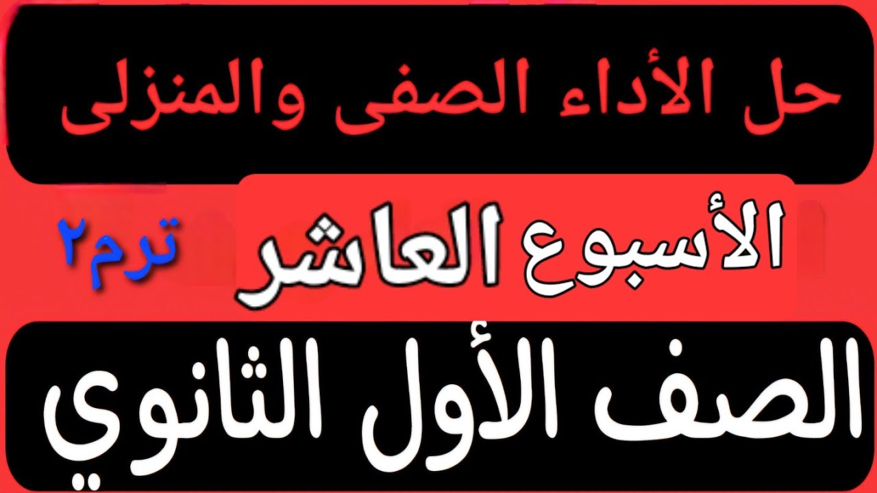 حل الأداء الصفى والمنزلى الأسبوع العاشر أولى ثانوى عربى ترم ثانى