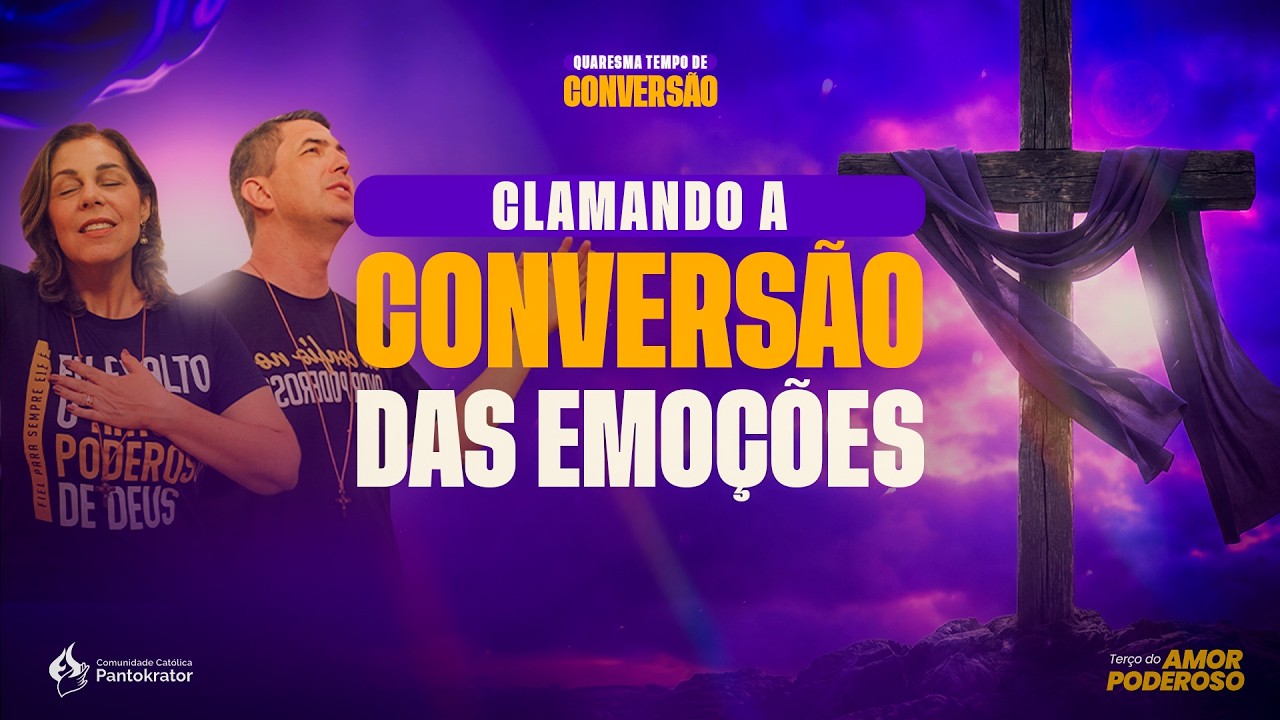Orando pela conversão das emoções | Quaresma tempo de conversão - Terço do Amor Poderoso