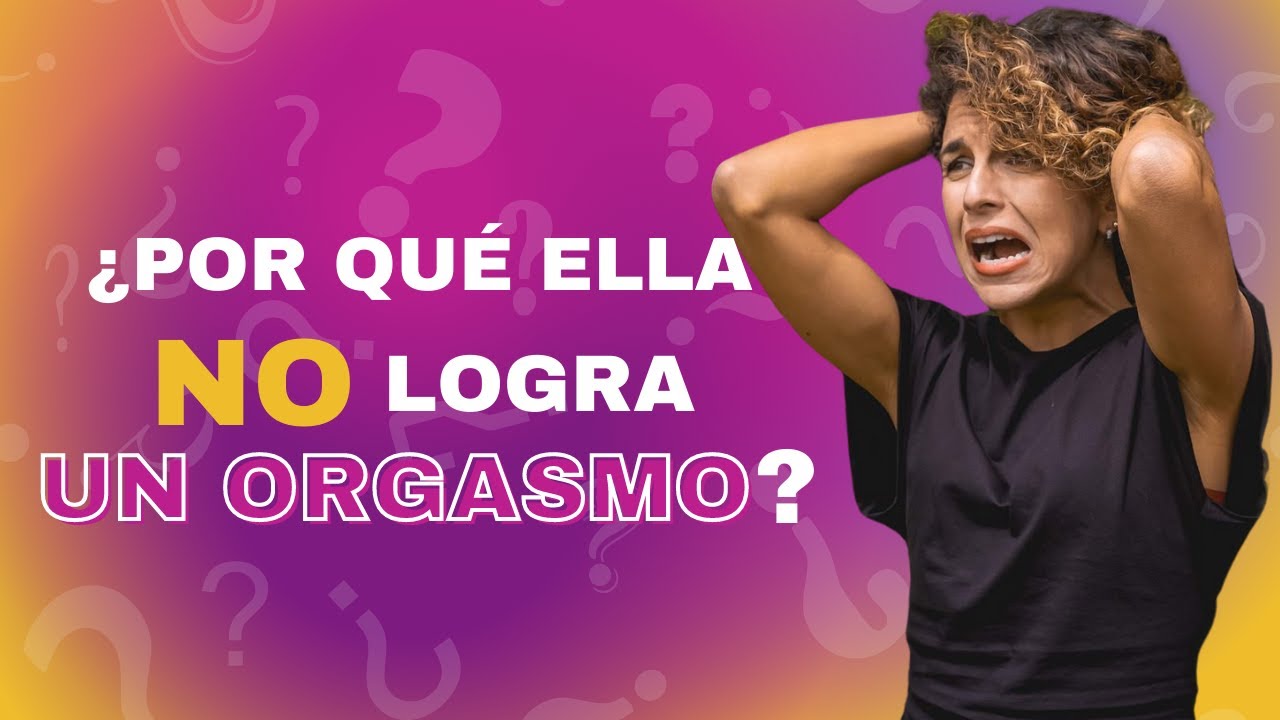 💦 Por qué ELLA no logra tener un ORGASMO y QUÉ hacer para eyacular