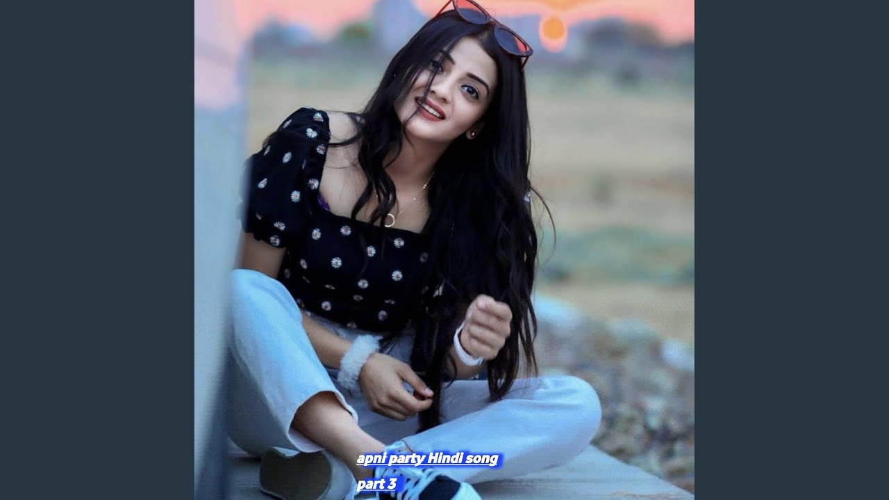apni party Hindi song part 3