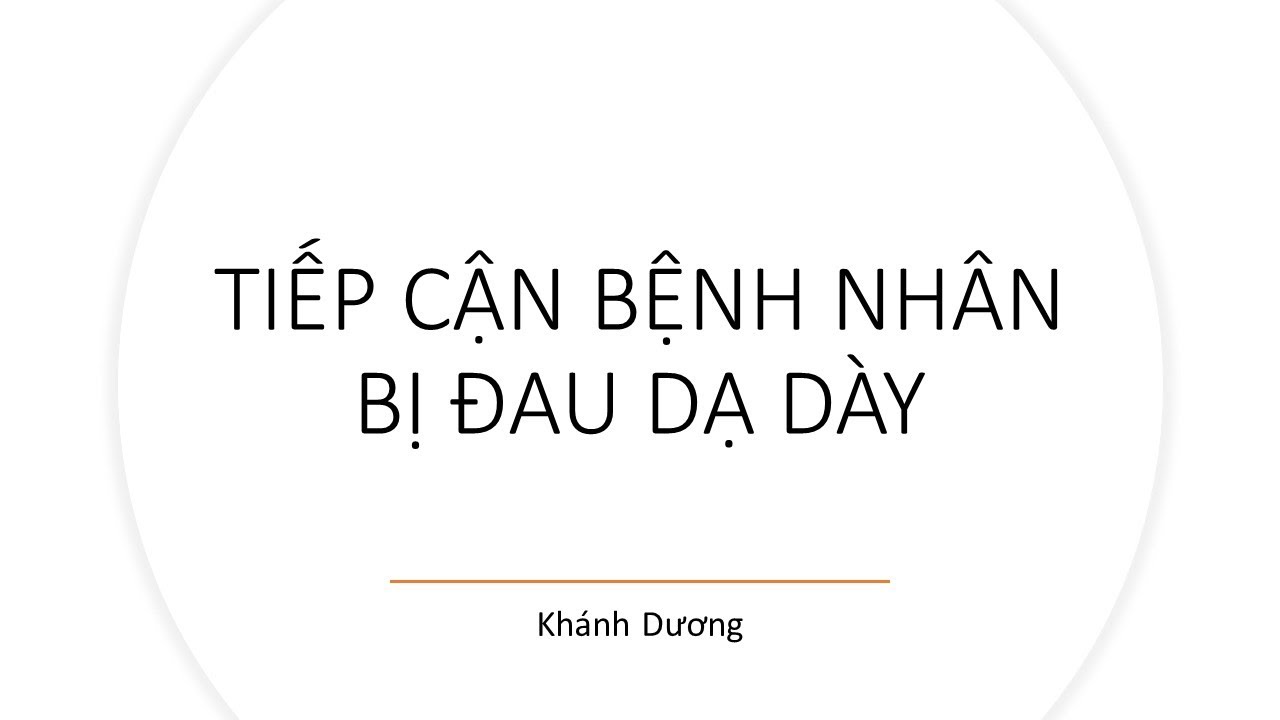 Tiếp cận một bệnh nhân bị đau dạ dày (Khánh Dương)