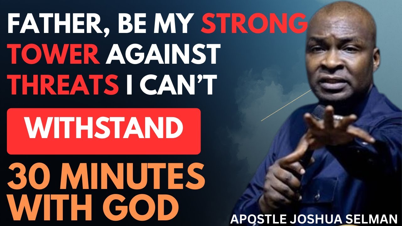 FATHER GOD, BE MY STRONG TOWER AGAINST THREATS I CAN'T WITHSTAND | APOSTLE JOSHUA SELMAN