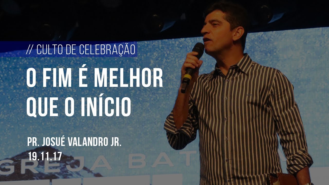 O fim é melhor que o início | Pr. Josué Valandro Jr.