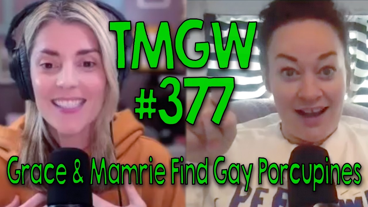 TMGW #377: Grace & Mamrie Find Gay Porcupines
