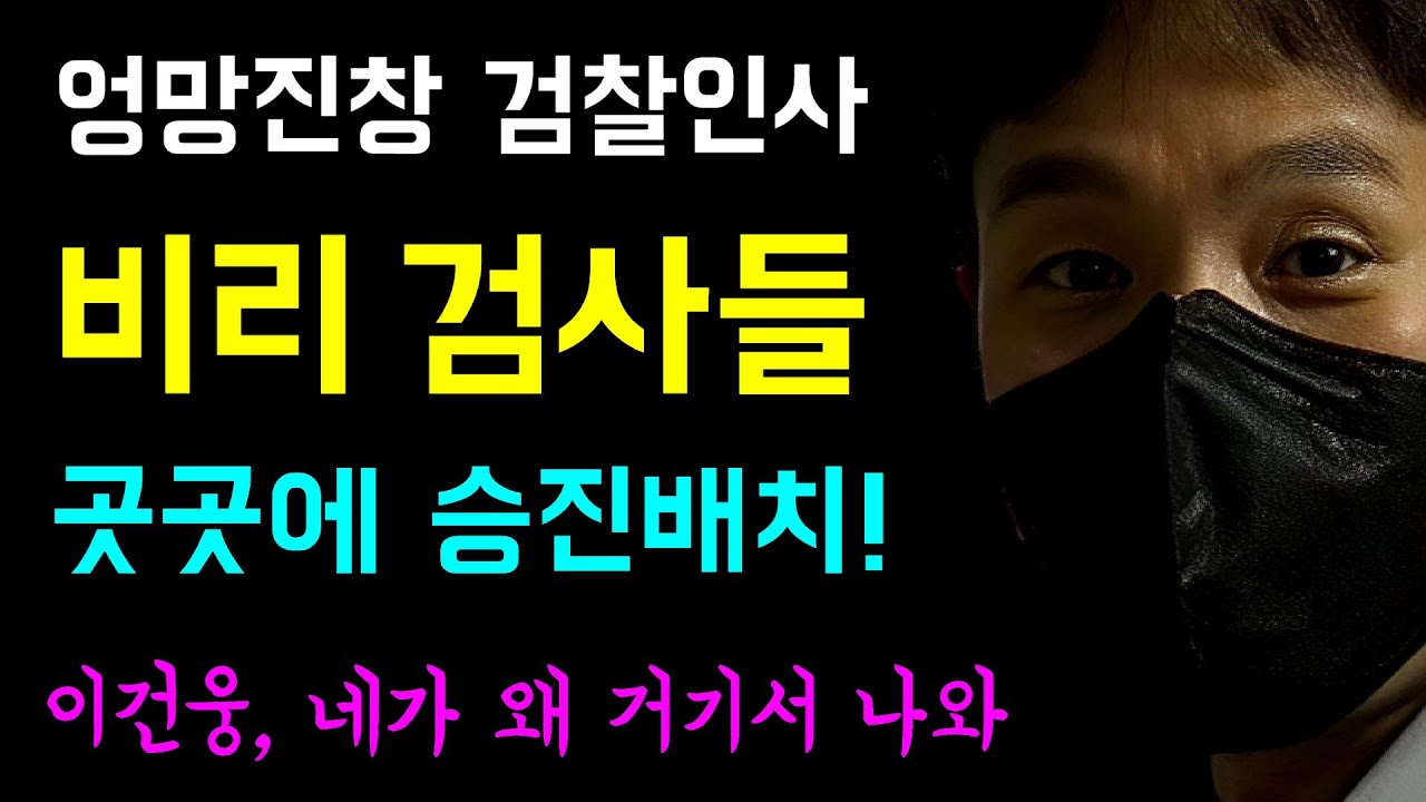 엉망진창 검찰인사, 곳곳에 승진 배치된 '비리 검사들!', 헌법존중 TF에 숨어든 이건웅 검사... 네가 왜 거기서 나와??, 청산대상자가 청산을 하는꼴!