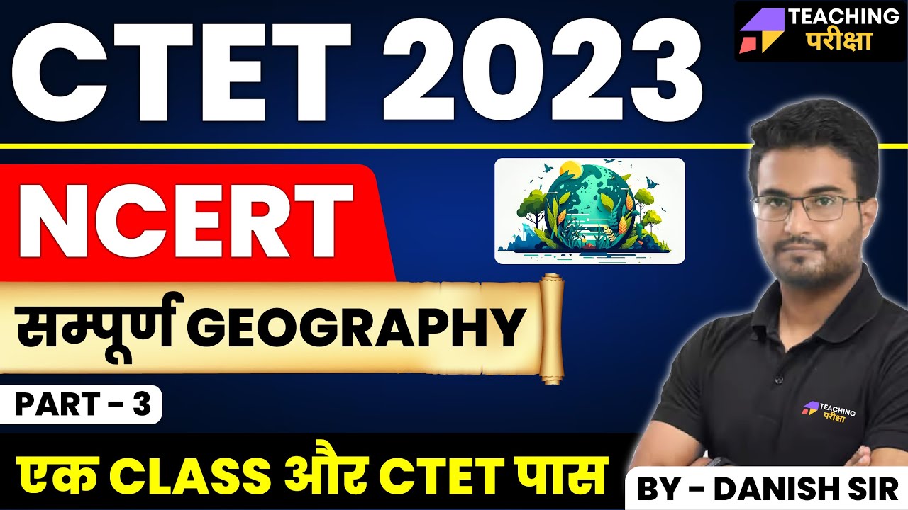 CTET JULY 2023 | सम्पूर्ण GEOGRAPHY | PART 3 | एक CLASS और CTET पास | DANISH SIR | @teachingpariksha