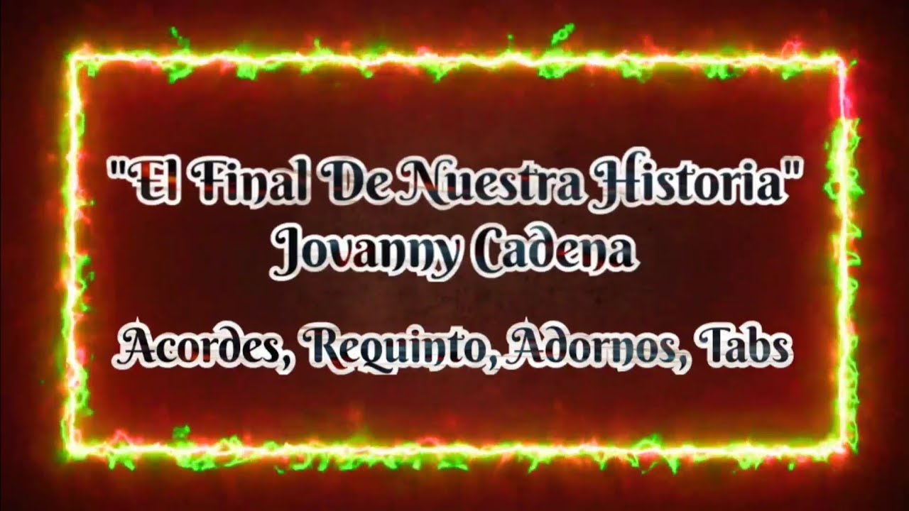 El Final De Nuestra Historia - Jovanny Cadena - Requinto - Adornos - Acordes - Tabs