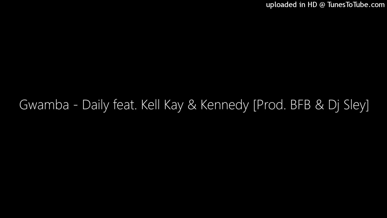 Gwamba - Daily feat. Kell Kay & Kennedy [Prod. BFB & Dj Sley]