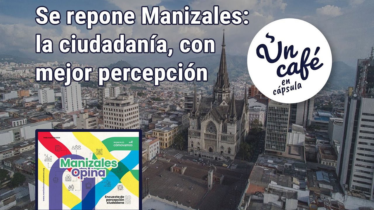 Mejora la percepción ciudadana de Manizales: seis datos clave, en Un Café en cápsula