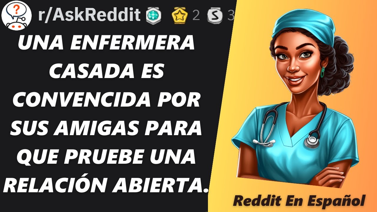 Una Enfermera Casada es Convencida por sus Amigas para que Pruebe una Relación Abierta. Reddit.