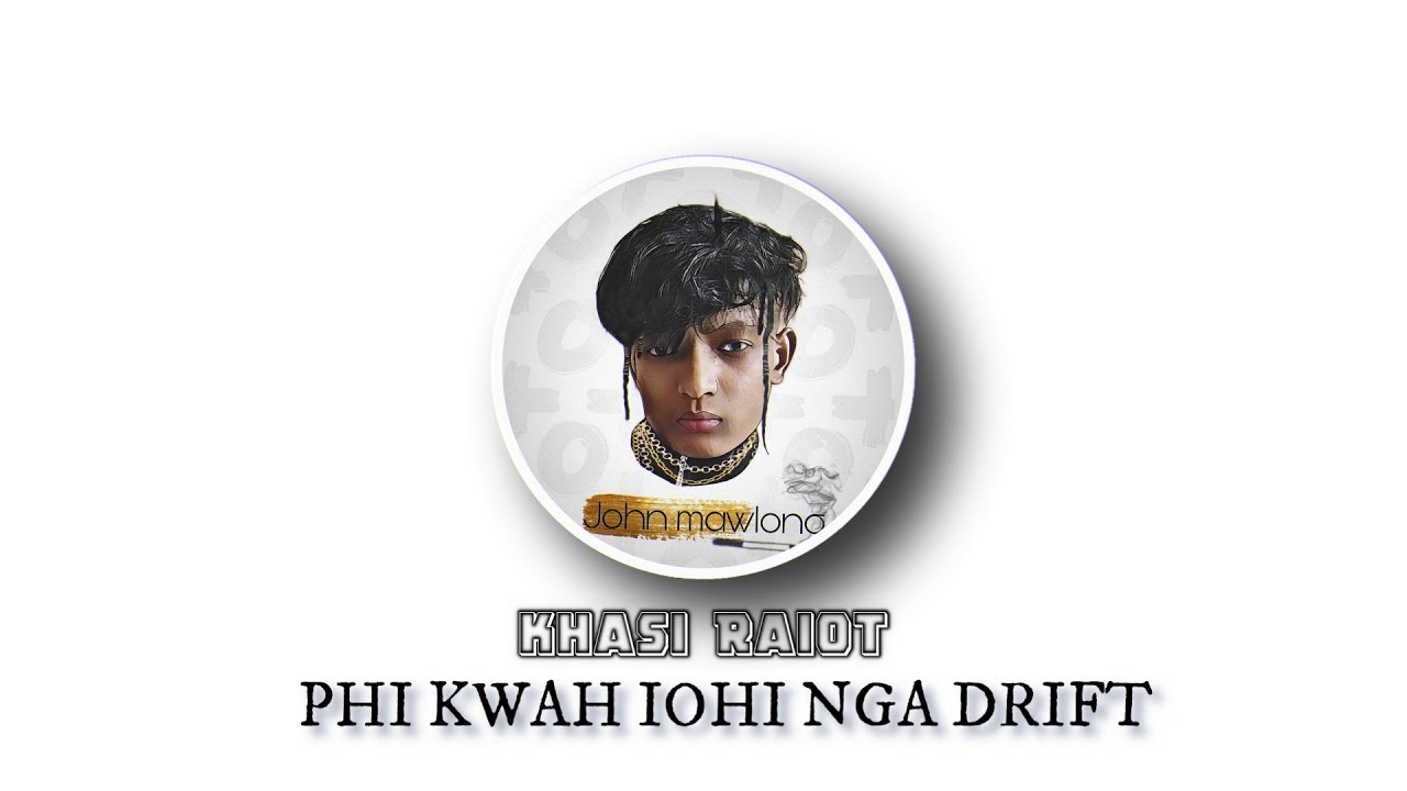 PHI KWAH IOHI NGA DRIFT - KHASI RAIOT (SUGAR DADY JONG PHI)