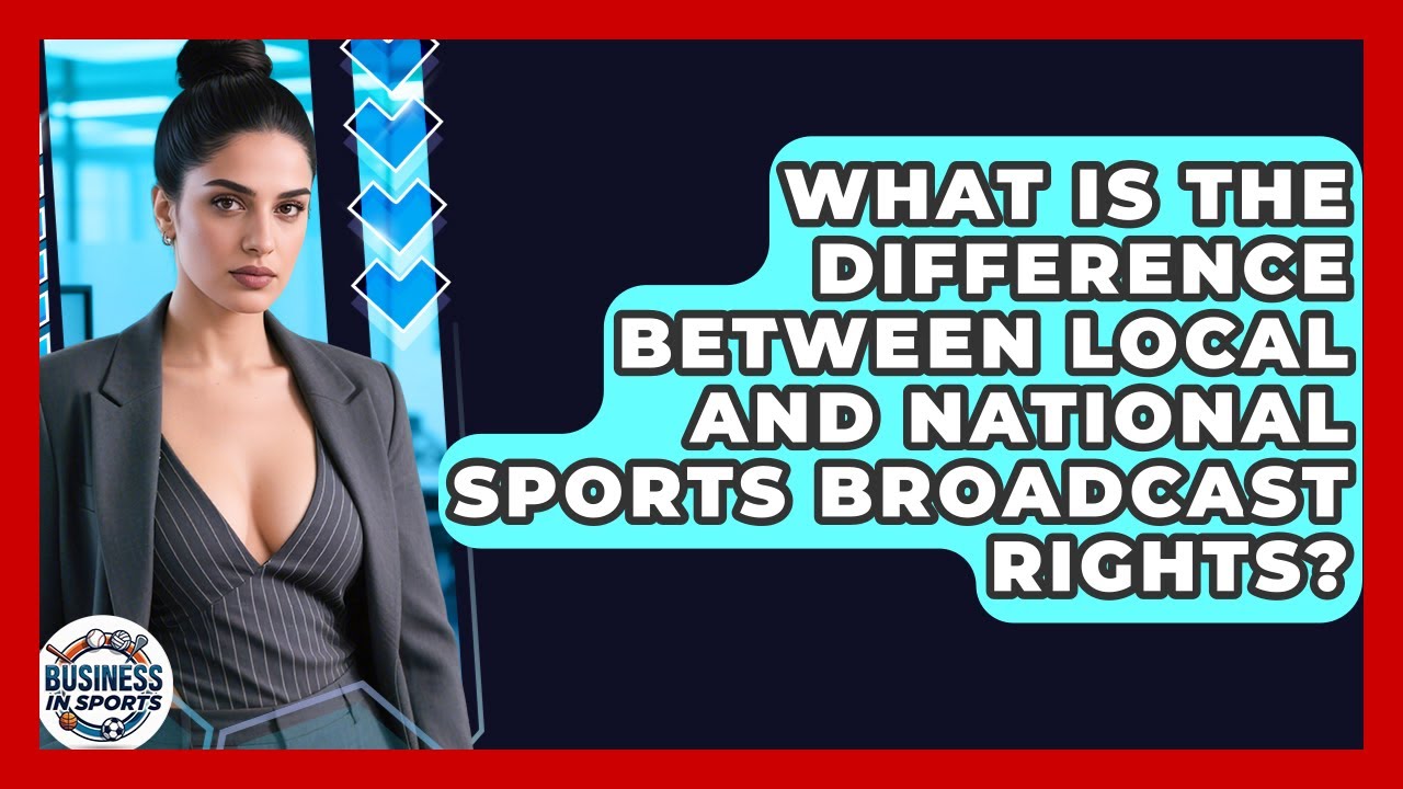 What Is the Difference Between Local and National Sports Broadcast Rights? | Business In Sports News