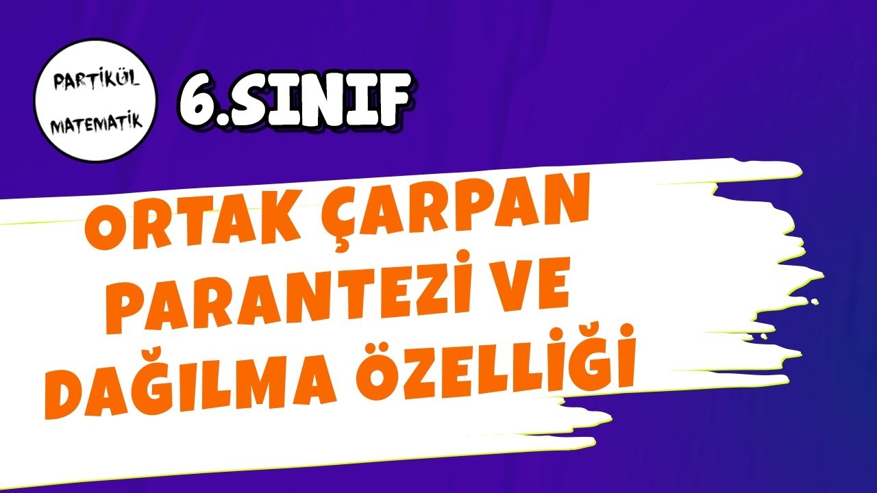 6.Sınıf Matematik | Ortak Çarpan Parantezine Alma ve Dağılma Özelliği | 2025
