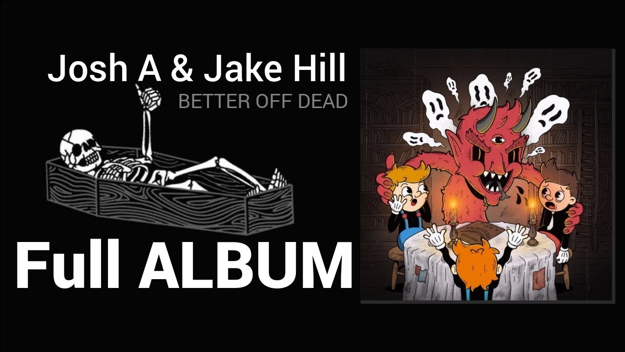 Josh A & Jake Hill - Better off Dead (Full Album)