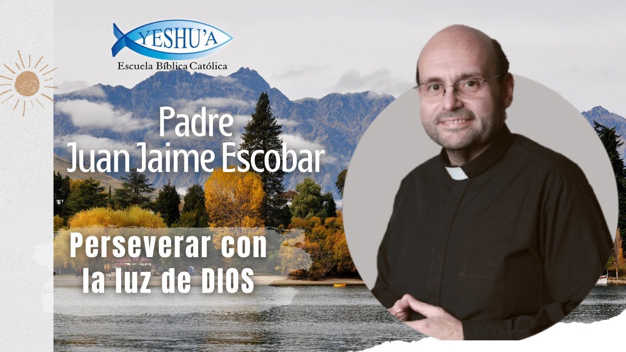 Perseverar con la luz de Dios - Padre Juan Jaime Escobar