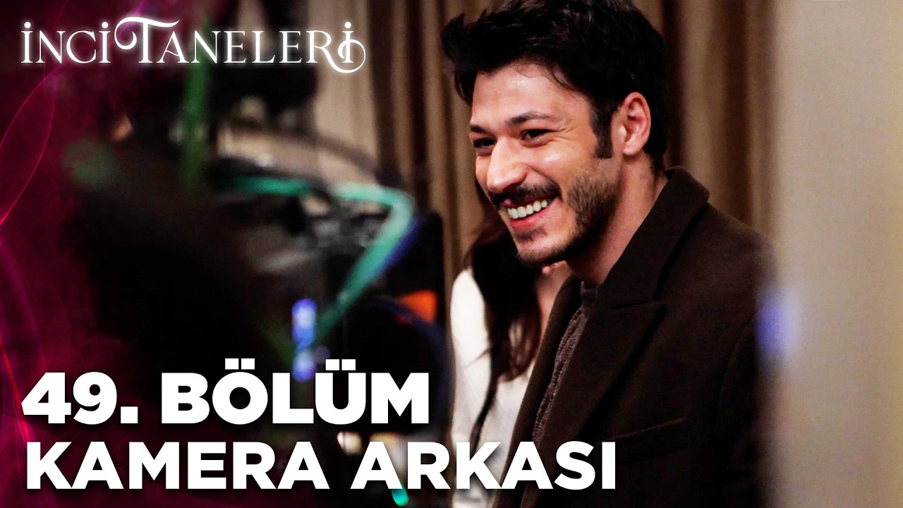 İnci Taneleri &ndash; 49. B&ouml;l&uuml;m Kamera Arkası