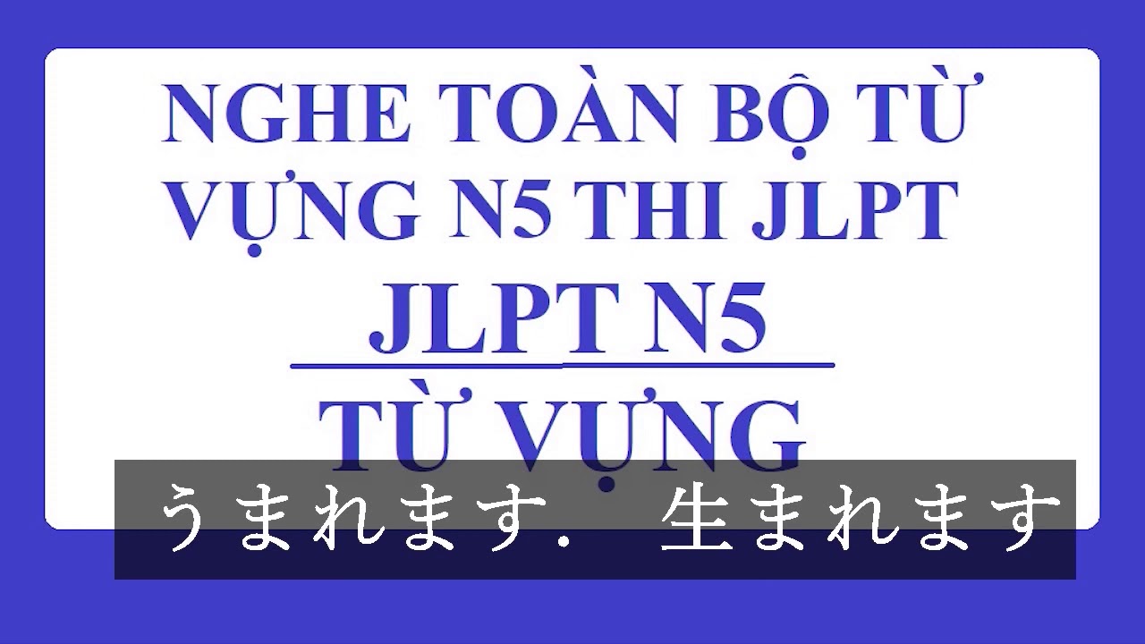 TOÀN BỘ TỪ VỰNG N5 ĐẦY ĐỦ NHẤT - CÓ TIẾNG VIỆT